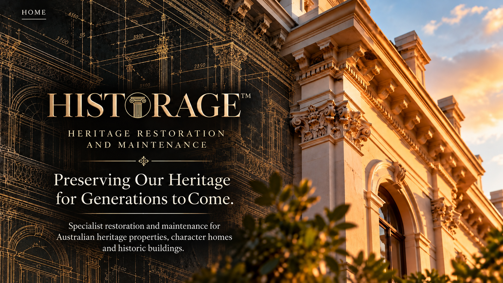 HISTORAGE™ — Heritage Restoration & Maintenance. Preserving the past. Protecting the legacy. Specialist restoration and maintenance for Australian heritage properties, character homes and historic buildings.